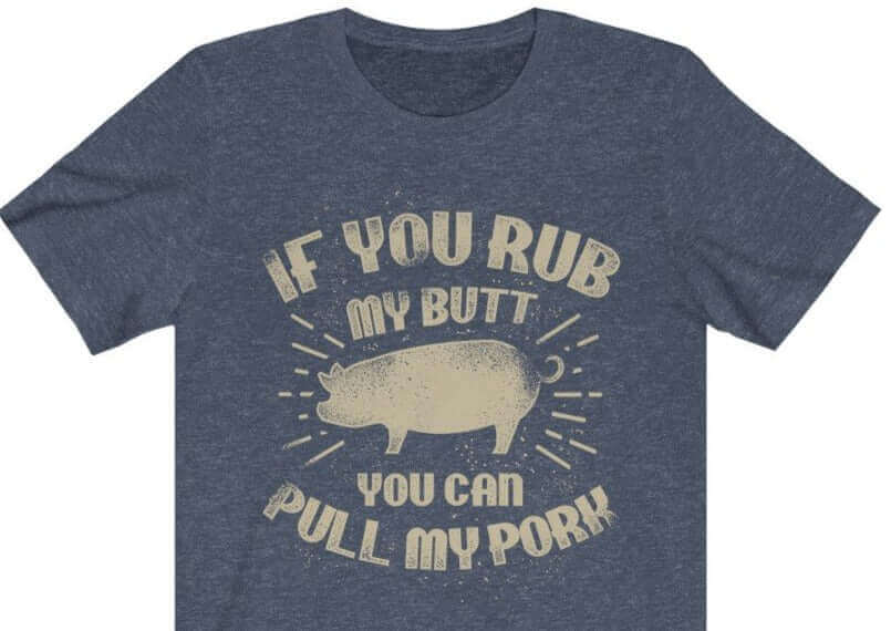 If You Rub My Butt You Can Pull My Pork Barbecue T-Shirt