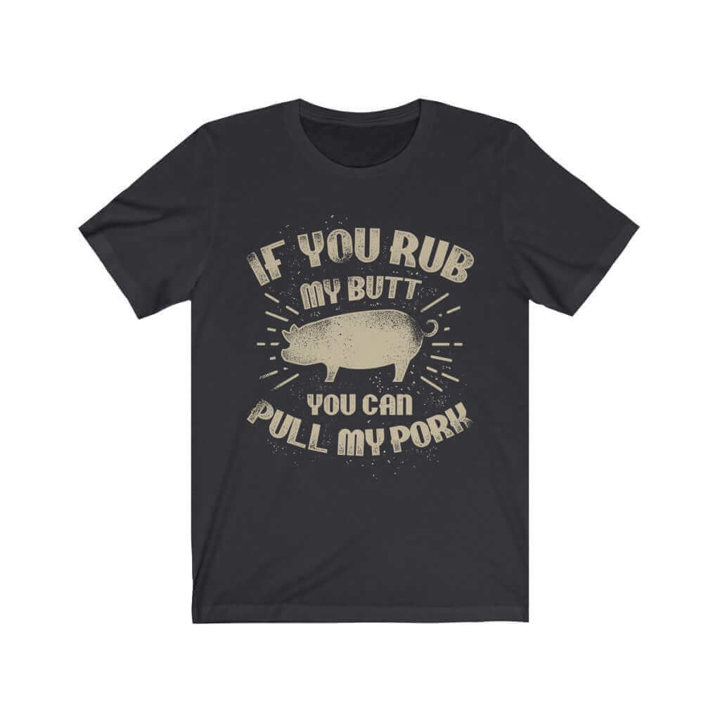 If You Rub My Butt You Can Pull My Pork Barbecue T-Shirt